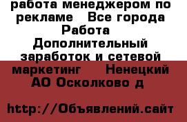 работа менеджером по рекламе - Все города Работа » Дополнительный заработок и сетевой маркетинг   . Ненецкий АО,Осколково д.